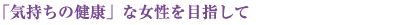 気持ちの健康な女性を目指して