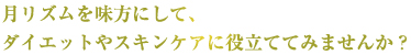 月リズムを味方にして、ダイエットやスキンケアに役立ててみませんか？